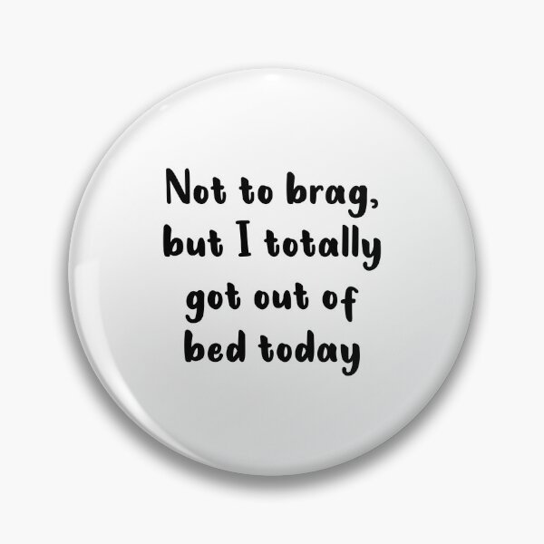 Item preview, Not To Brag But I Totally Got Out Of Bed Today designed and sold by quoteedesigns.