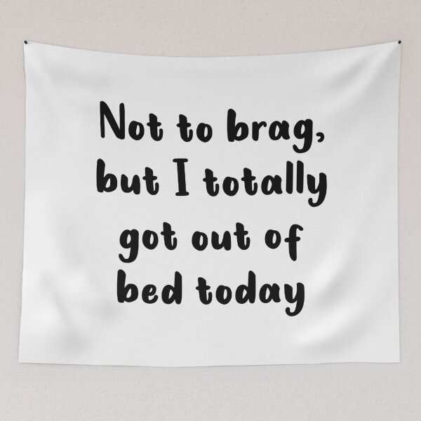 Item preview, Not To Brag But I Totally Got Out Of Bed Today designed and sold by quoteedesigns.