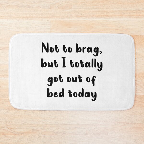 Item preview, Not To Brag But I Totally Got Out Of Bed Today designed and sold by quoteedesigns.
