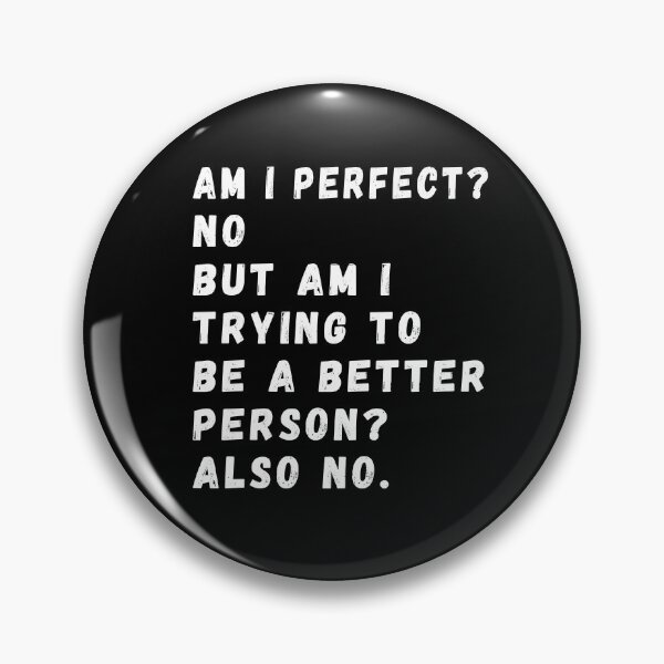 Item preview, Am I Perfect? No. Am I Trying To Be A Better Person? Also No. designed and sold by CodingForTech.