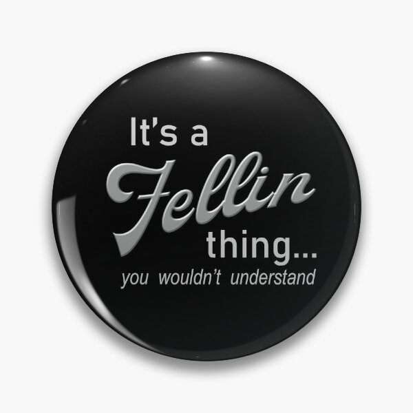 It's a Fellin Thing Pin