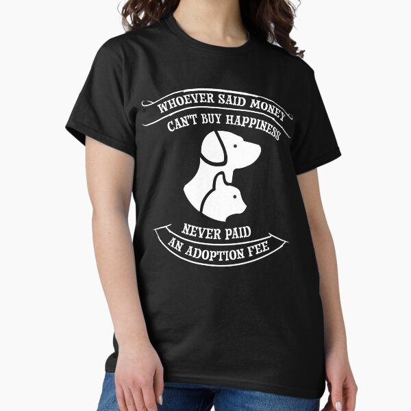 Item preview, Whoever Said Money Can't Buy Happiness Never Paid An Adoption Fee - Shelter Pets designed and sold by smnessen.