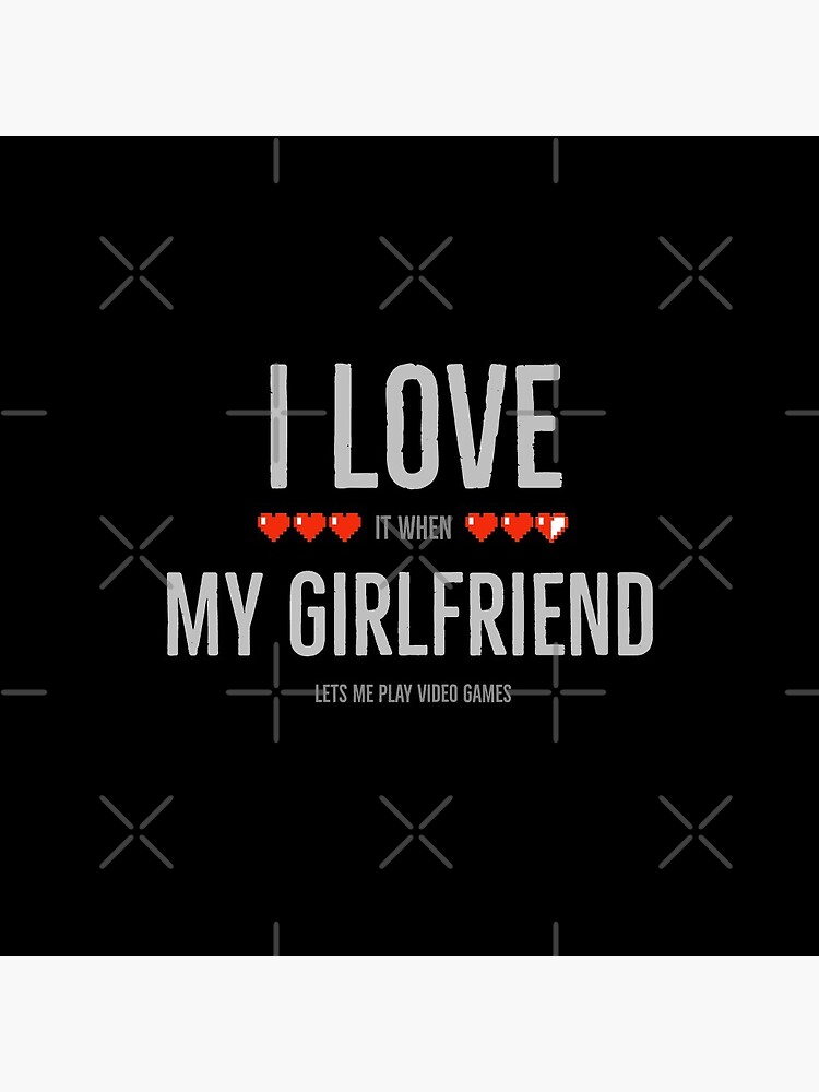 I Love My Girlfriend Lets Me Play Video Games' - Video Game - Pin