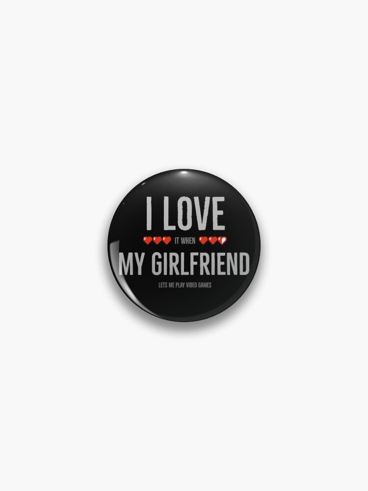 I Love My Girlfriend Lets Me Play Video Games' - Video Game - Pin