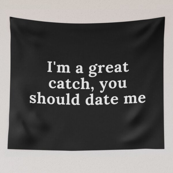 Item preview, I'm a great catch you should date me designed and sold by CeeLeighTees.