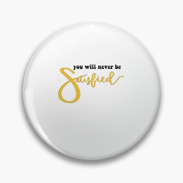 Item preview, You Will Never Be Satisfied Quote designed and sold by emorrisey019.