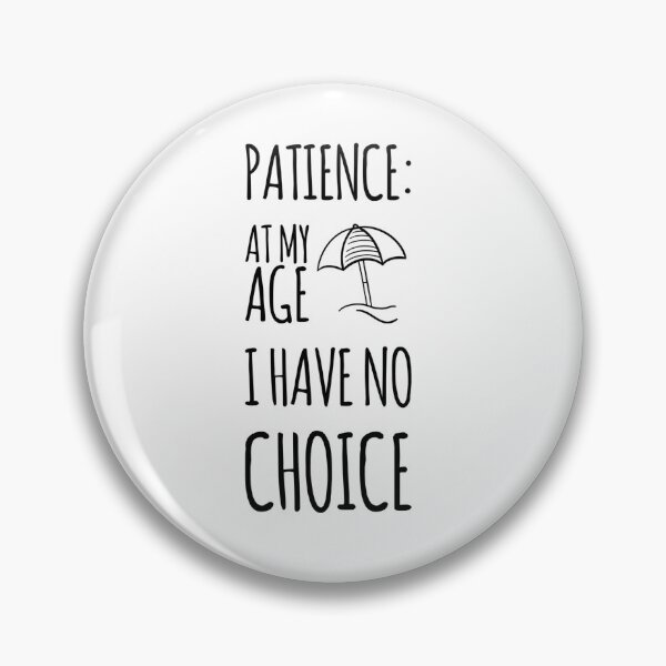 Item preview, PATIENCE AT MY AGE NO CHOICE designed and sold by jreiter57.
