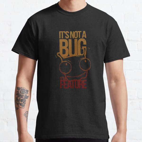 it's not a bug it's a feature t shirt