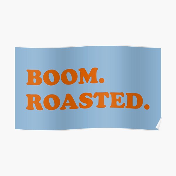 "Boom. Roasted." Poster by WordsmithNerd Redbubble