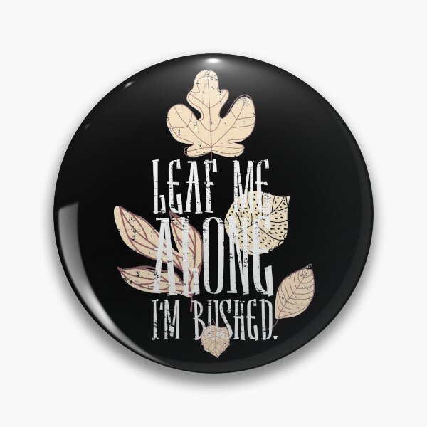 Item preview,  Leaf Me Alone I'm Bushed designed and sold by CrudePlacid.