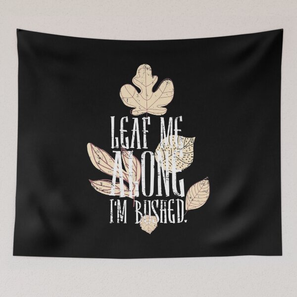 Item preview,  Leaf Me Alone I'm Bushed designed and sold by CrudePlacid.