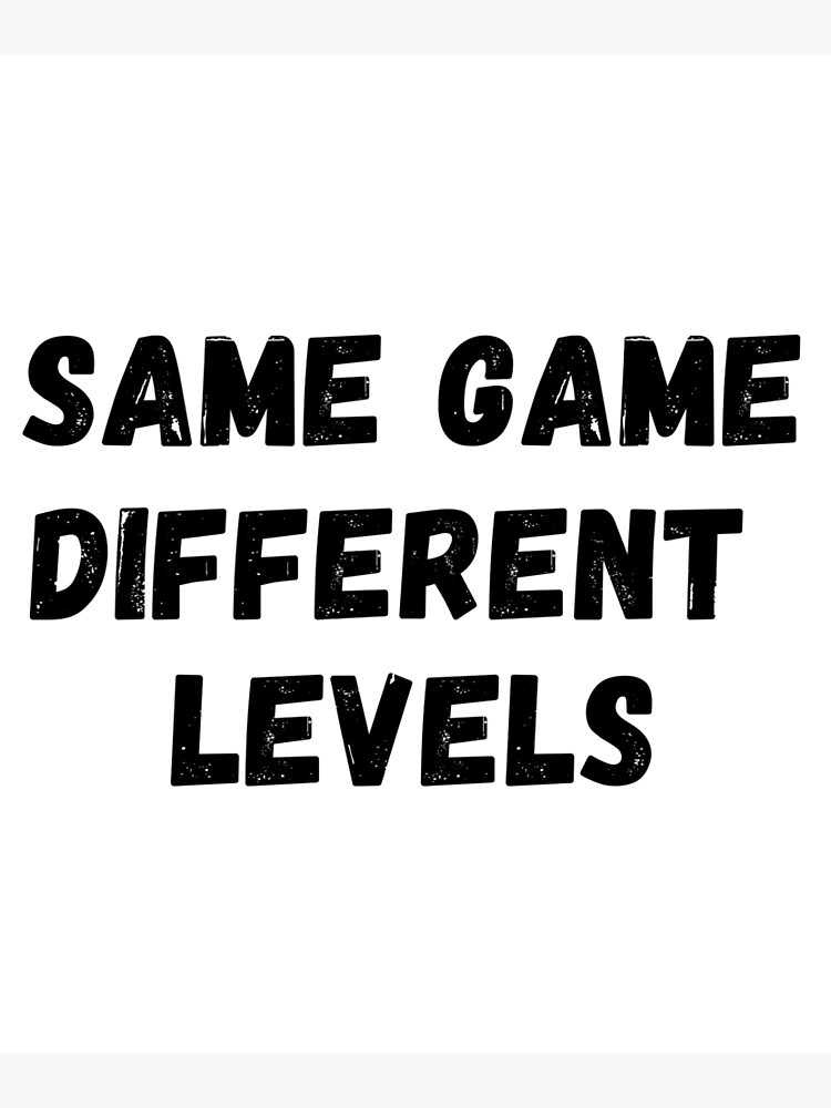 same-game-different-levels-art-print-by-monsavifashion-redbubble