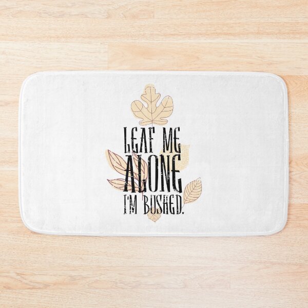 Item preview, Leaf Me Alone I'm Bushed designed and sold by CrudePlacid.