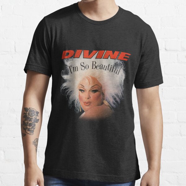 quot divine im so beautiful john waters quot T shirt for Sale by donnamontoya