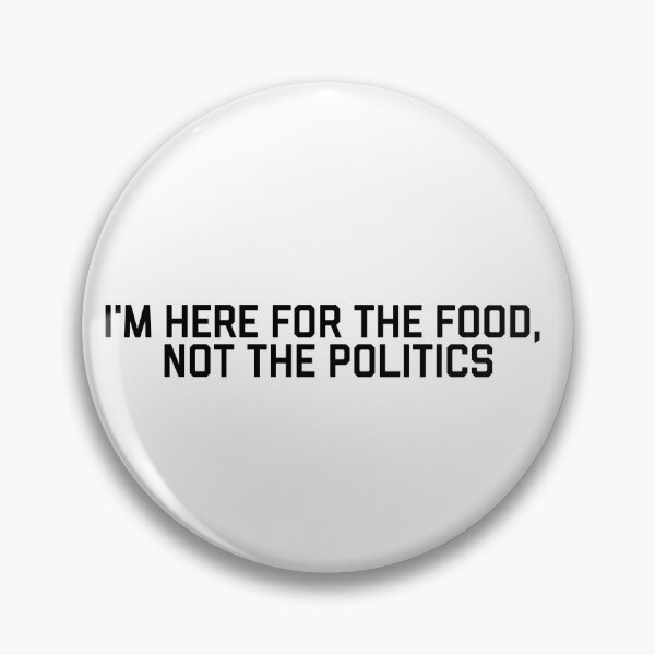 Item preview, I'm here for the food, not the politics designed and sold by flying-flamingo.