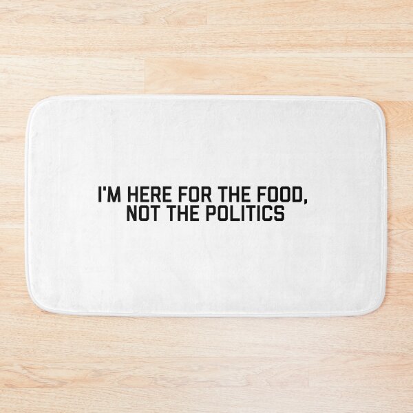 Item preview, I'm here for the food, not the politics designed and sold by flying-flamingo.