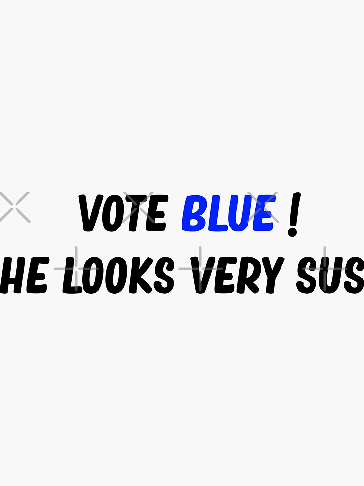 Vote Blue He Looks Very Sus Sticker For Sale By Upflame Redbubble