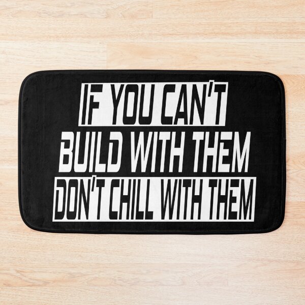 Item preview, If you can't build with them don't chill with them designed and sold by SelfMotivation.