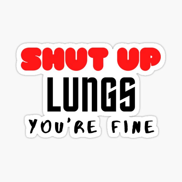 Item preview, SHUT UP LUNGS YOU'RE FINE designed and sold by ocean-friends.