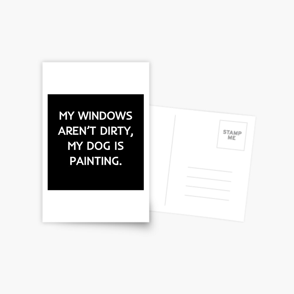 My windows aren’t dirty, my dog is painting | Postcard