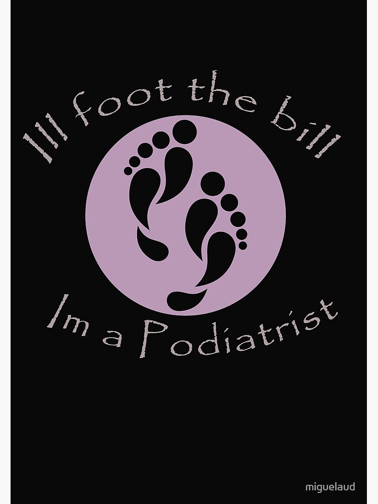 "I'll Foot The Bill I'm a Podiatrist Funny Foot Doctor Design" Poster