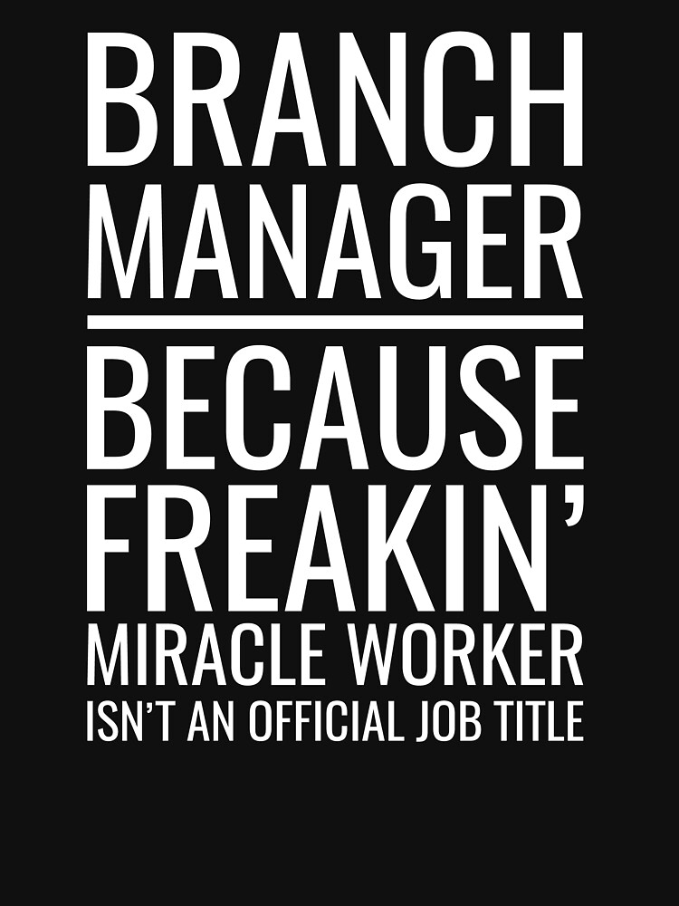 Branch Manager Because Freakin Miracle Worker Isnt An Official Job