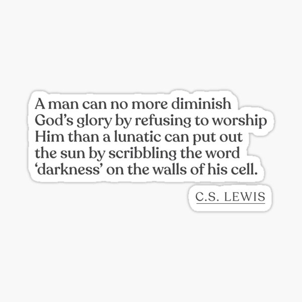 Item preview, C.S. Lewis - A man can no more diminish God's glory by refusing to worship Him than a lunatic can put out the sun by scribbling the word 'da designed and sold by BookQuoteMerch.