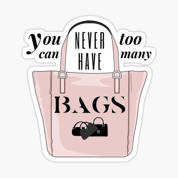 Item preview, You Can Never Have Too Many Bags designed and sold by sunnybandana.