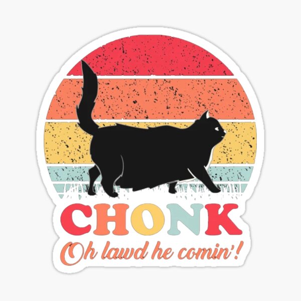 Chonk Oh Lawd He Comin' Sticker
