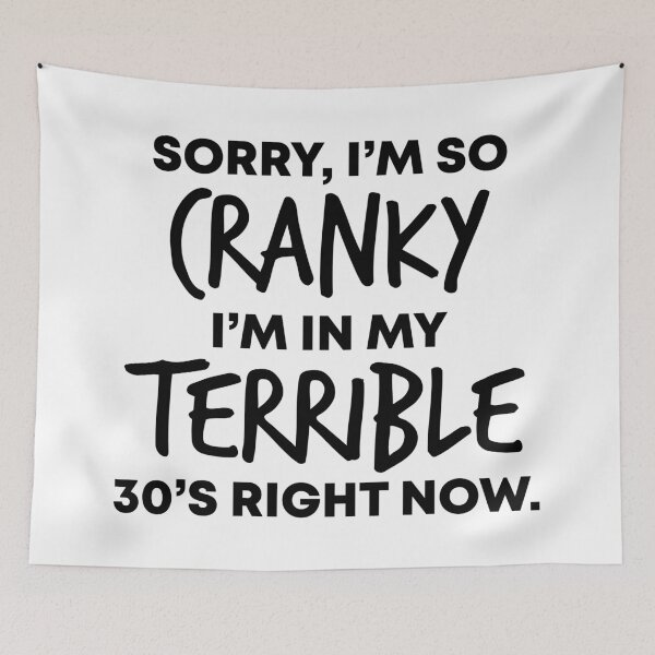 Item preview, Sorry I'm So Cranky I'm In My Terrible 30's Right Now designed and sold by kjanedesigns.