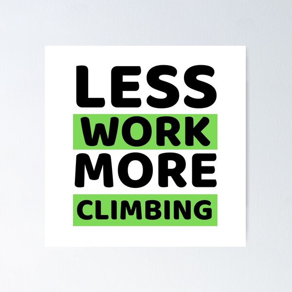Item preview, Less Work More Climbing designed and sold by bifkee19.