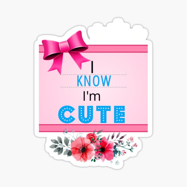 I Know I'm Cute Sticker