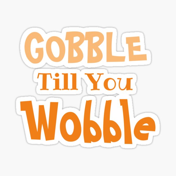 Gobble Till You Wobble Sticker
