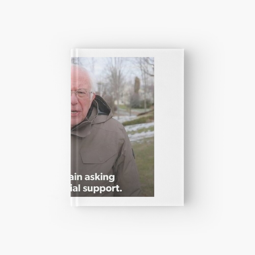 Bernie Sanders I Am Once Again Asking For Your Financial Support Meme Hardcover Journal By Grandpere69 Redbubble