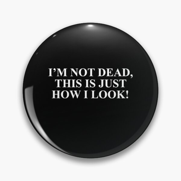Item preview, I'm not dead This is just how I look designed and sold by BrandyKrat.