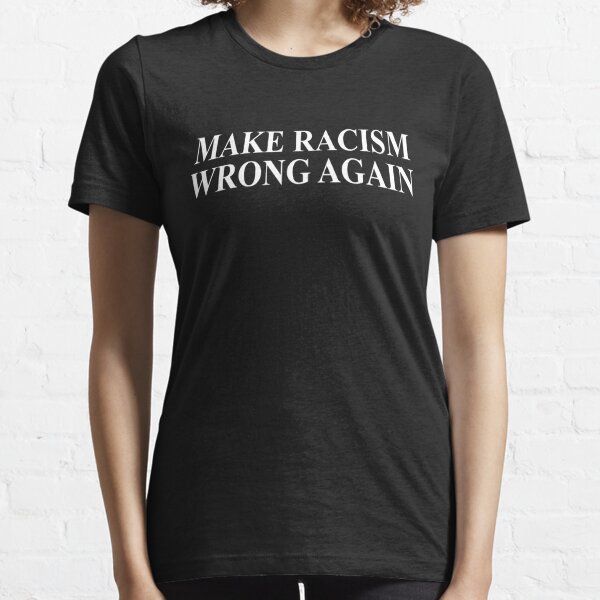 Make racism Wrong again Essential T-Shirt