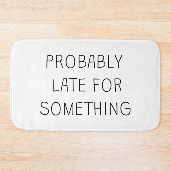 Item preview, Probably late for something; Funny quote; Sorry i’m late; I didn’t want to come; Always late  designed and sold by cyhdesign.