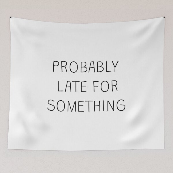 Item preview, Probably late for something; Funny quote; Sorry i’m late; I didn’t want to come; Always late  designed and sold by cyhdesign.
