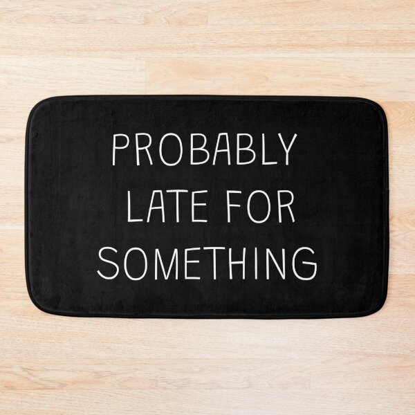 Item preview, Probably late for something; Funny quote; Sorry i’m late; I didn’t want to come; Always late  designed and sold by cyhdesign.