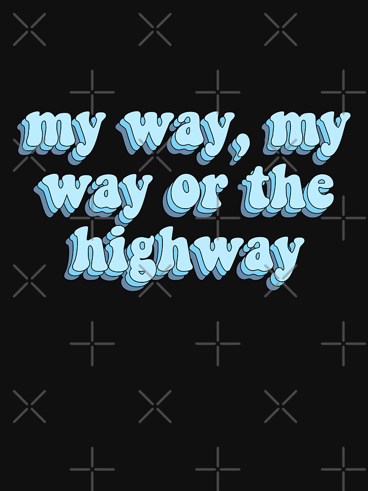 My Way Or The Highway Tik Tok "my way my way or the highway" T-shirt for Sale by saracreates