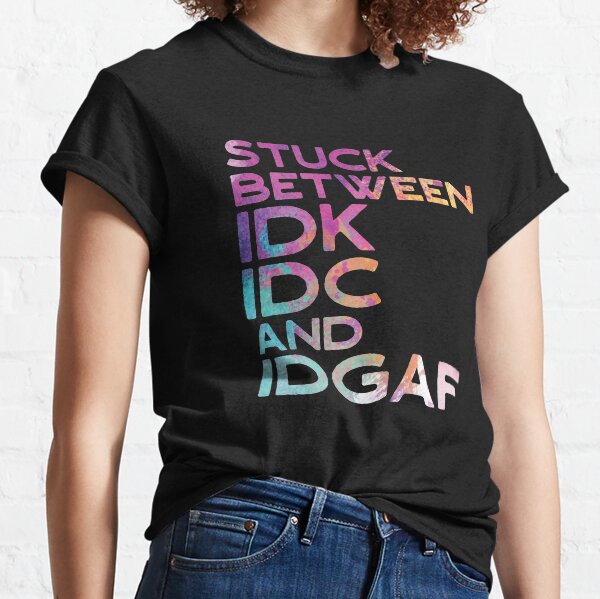 IDK IDC FUNNY T SHIRT LADIES T SHIRT JOKE RUDE DESIGN SLOGAN SARCASTIC HUMOUR