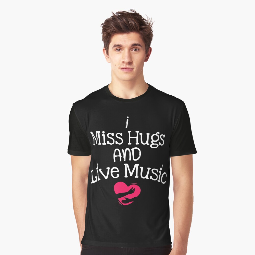 I Miss Hugs And Live Music Cool\