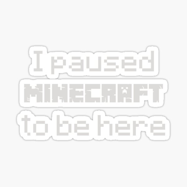 "i paused minecraft" Sticker by Nessssa Redbubble