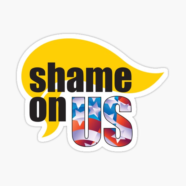 Shame on US for the Trump vote Sticker