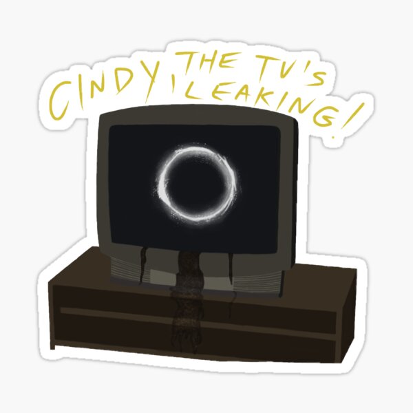 "Cindy, the TV’s leaking" Sticker by gvcleave14 Redbubble