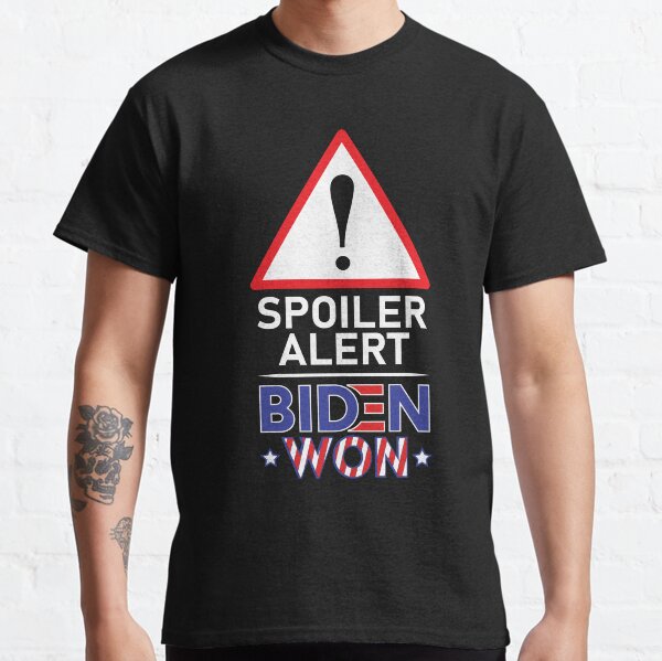 Spoiler Alert Biden Won - Biden Won Get Over It Deal With It - Biden Wins Classic T-Shirt
