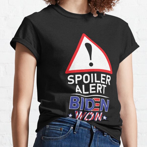 Spoiler Alert Biden Won - Biden Won Get Over It Deal With It - Biden Wins Classic T-Shirt