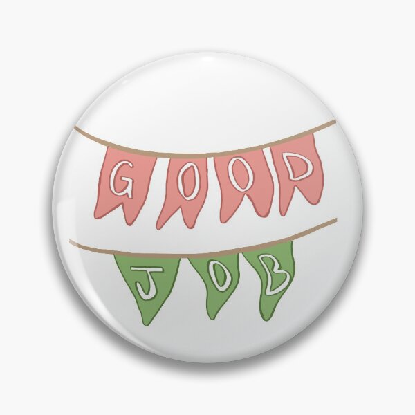 Good Job Pins and Buttons for Sale | Redbubble