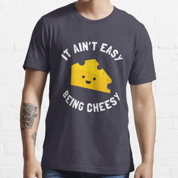 Cheesy T Funny It Aint Easy Being Cheesy T Shirt For Sale By