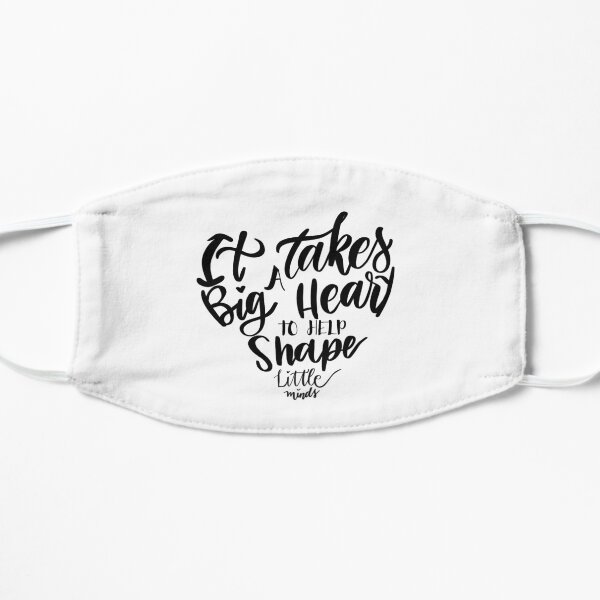 It takes a big heart to help shape little minds Small Mask